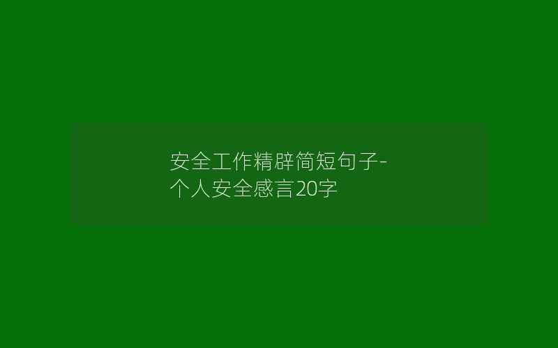 安全工作精辟简短句子-个人安全感言20字