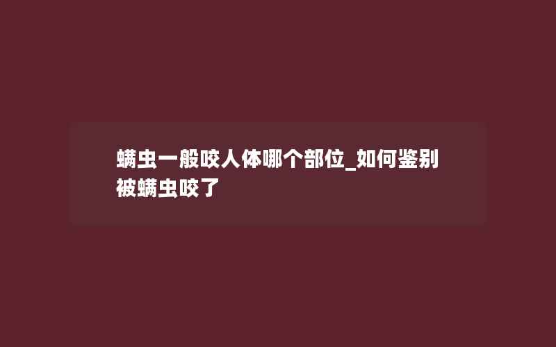 螨虫一般咬人体哪个部位_如何鉴别被螨虫咬了