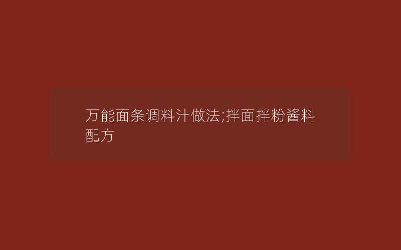 万能面条调料汁做法;拌面拌粉酱料配方