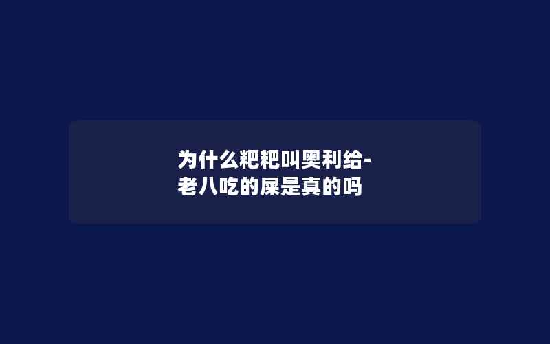 为什么粑粑叫奥利给-老八吃的屎是真的吗