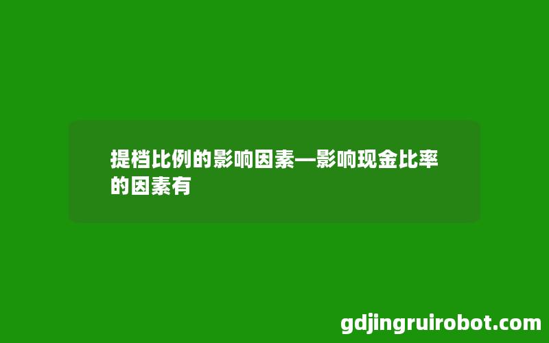 提档比例的影响因素—影响现金比率的因素有