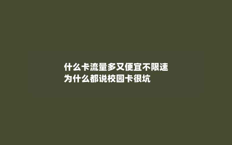 什么卡流量多又便宜不限速 为什么都说校园卡很坑