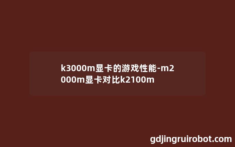 k3000m显卡的游戏性能-m2000m显卡对比k2100m