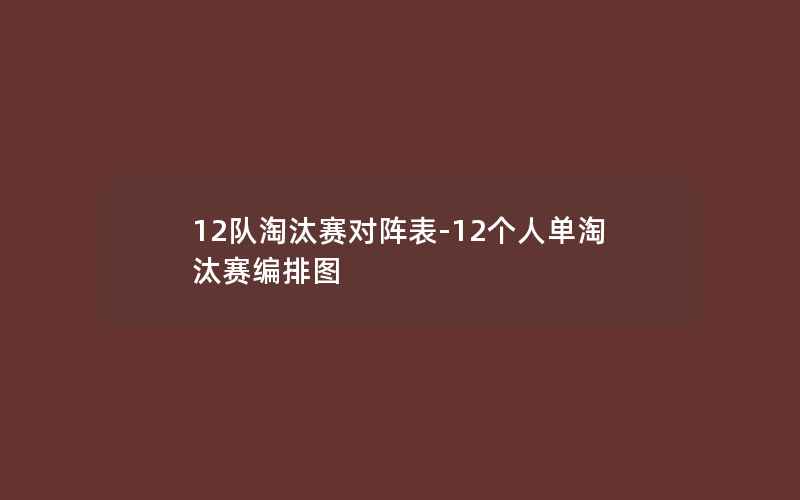 12队淘汰赛对阵表-12个人单淘汰赛编排图