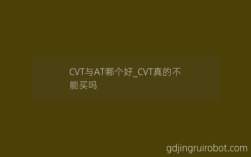 CVT与AT哪个好_CVT真的不能买吗