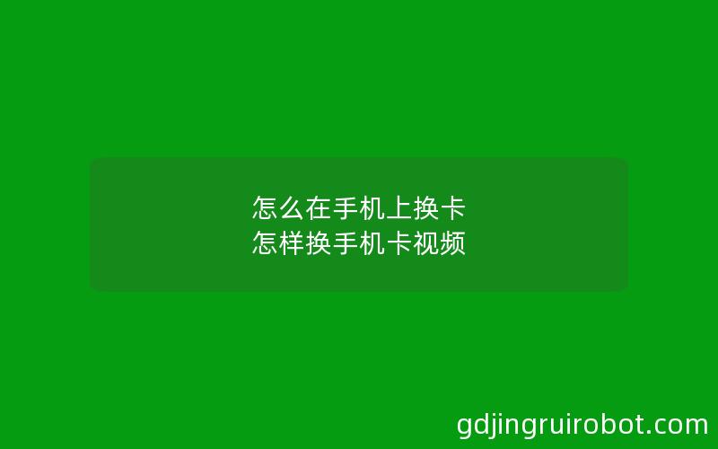 怎么在手机上换卡 怎样换手机卡视频