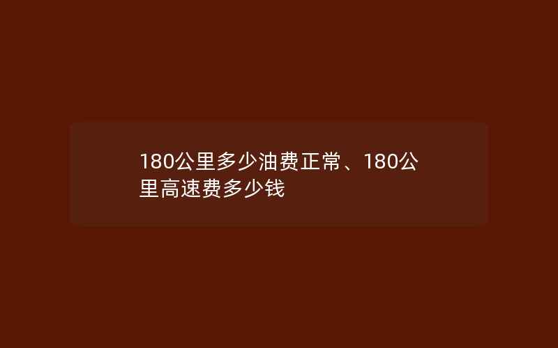 180公里多少油费正常、180公里高速费多少钱