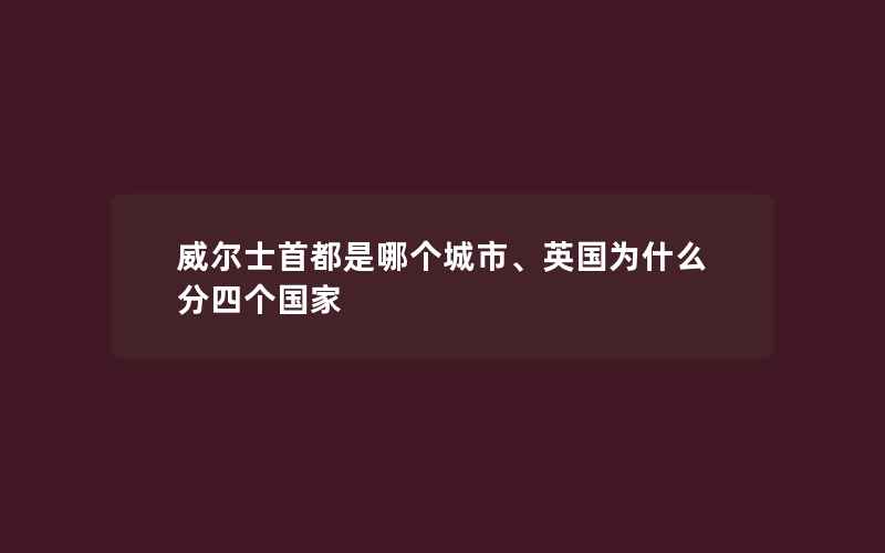 威尔士首都是哪个城市、英国为什么分四个国家