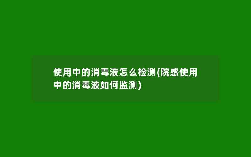 使用中的消毒液怎么检测(院感使用中的消毒液如何监测)