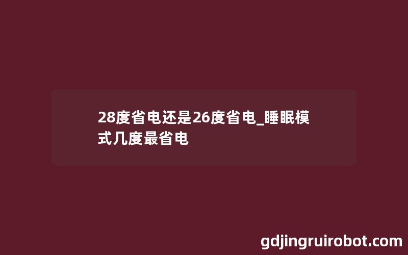 28度省电还是26度省电_睡眠模式几度最省电