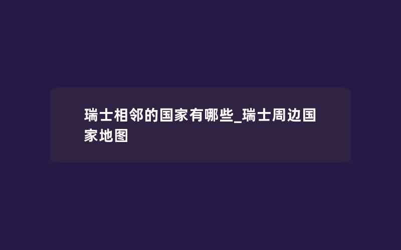 瑞士相邻的国家有哪些_瑞士周边国家地图