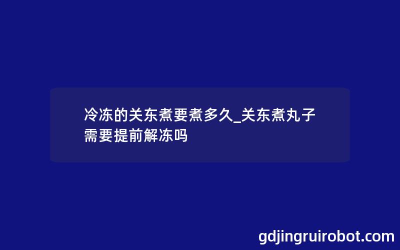 冷冻的关东煮要煮多久_关东煮丸子需要提前解冻吗