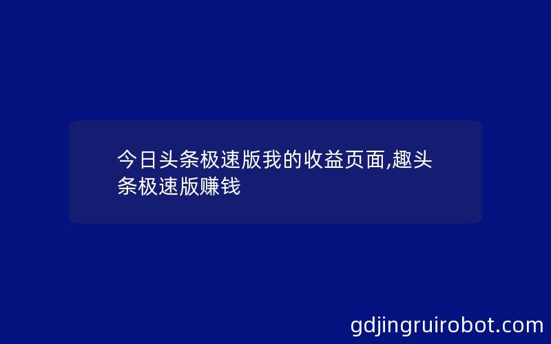 今日头条极速版我的收益页面,趣头条极速版赚钱