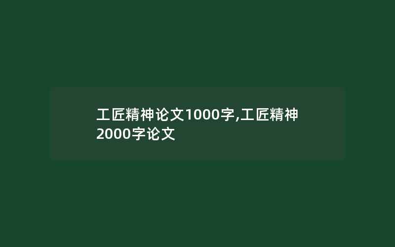 工匠精神论文1000字,工匠精神2000字论文