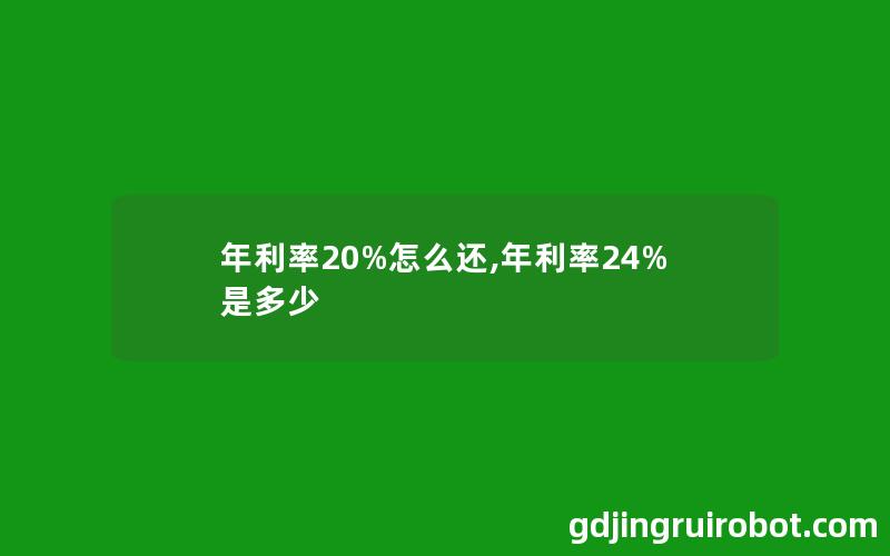 年利率20%怎么还,年利率24%是多少