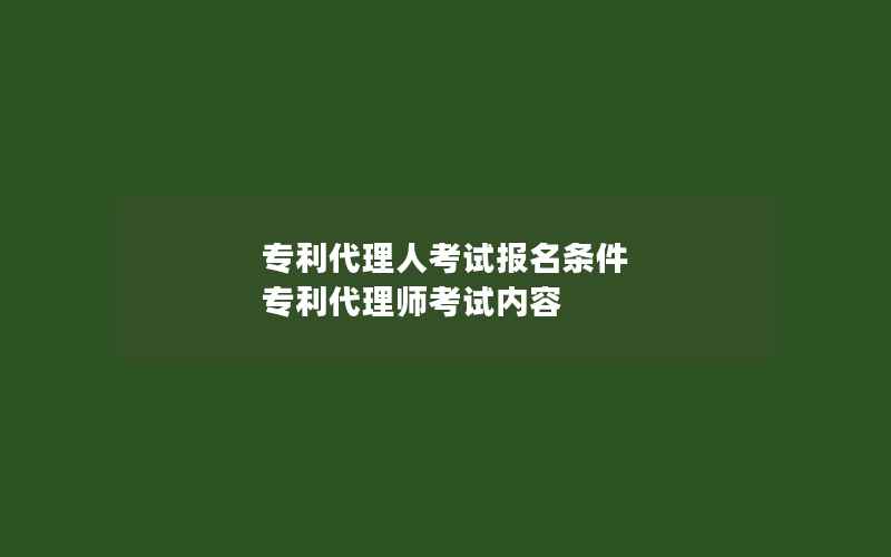 专利代理人考试报名条件 专利代理师考试内容