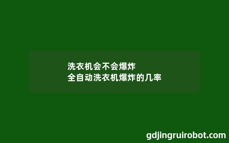 洗衣机会不会爆炸 全自动洗衣机爆炸的几率