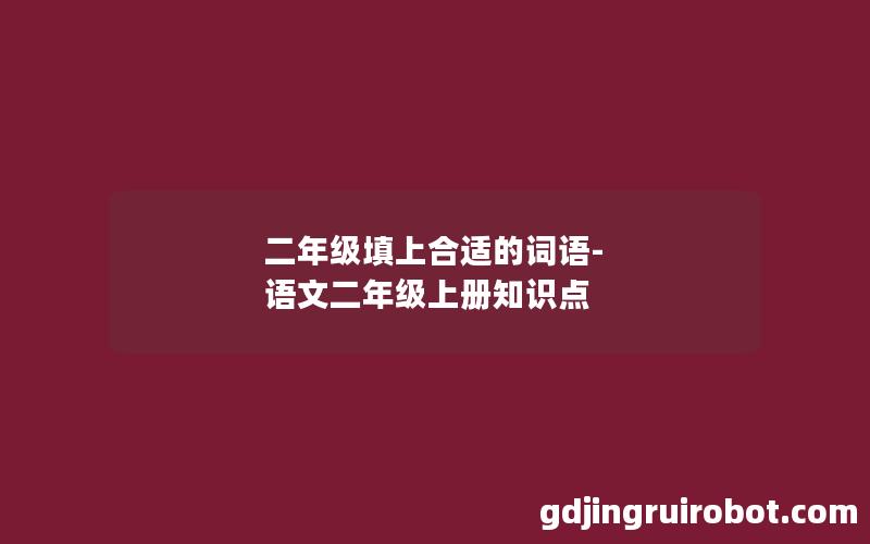 二年级填上合适的词语-语文二年级上册知识点