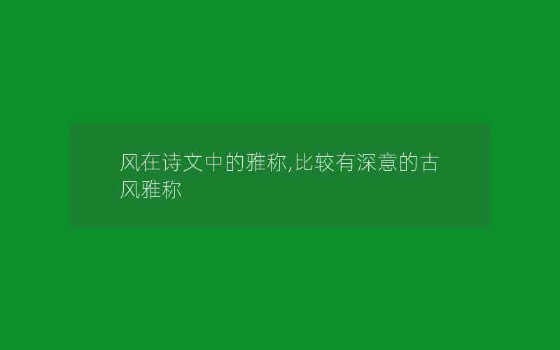 风在诗文中的雅称,比较有深意的古风雅称