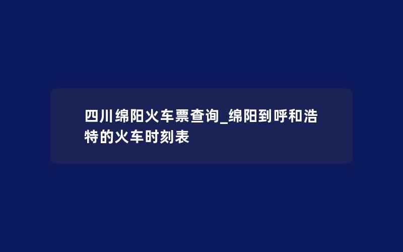 四川绵阳火车票查询_绵阳到呼和浩特的火车时刻表