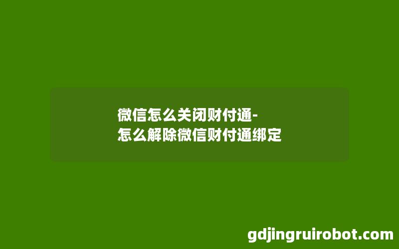 微信怎么关闭财付通-怎么解除微信财付通绑定