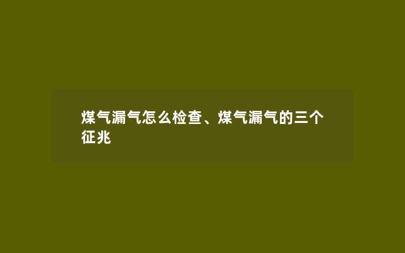 煤气漏气怎么检查、煤气漏气的三个征兆