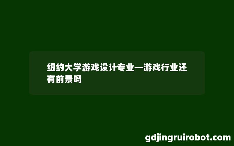 纽约大学游戏设计专业—游戏行业还有前景吗