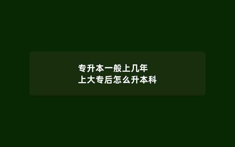 专升本一般上几年 上大专后怎么升本科