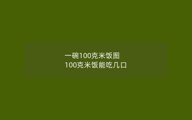 一碗100克米饭图 100克米饭能吃几口