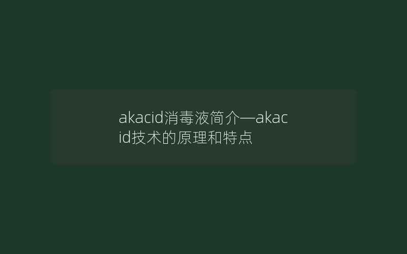 akacid消毒液简介—akacid技术的原理和特点