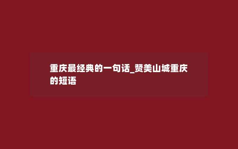 重庆最经典的一句话_赞美山城重庆的短语