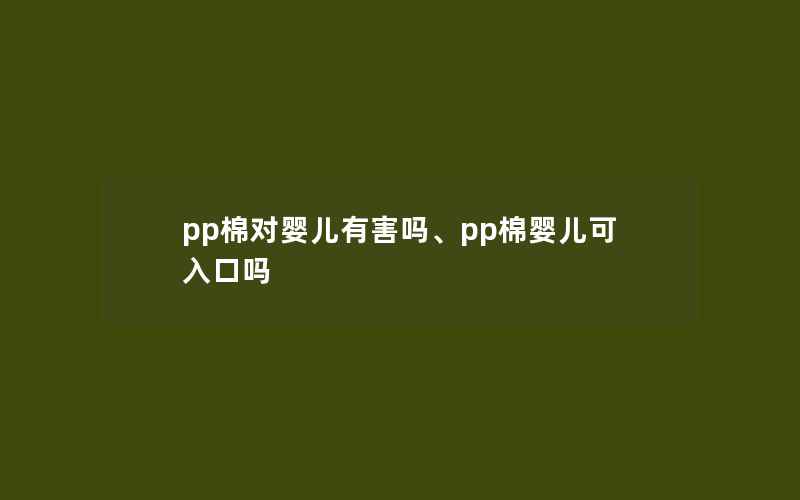 pp棉对婴儿有害吗、pp棉婴儿可入口吗