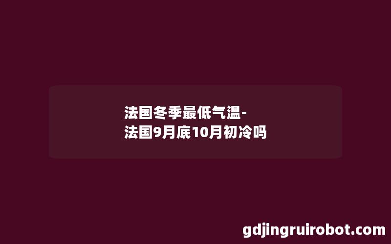 法国冬季最低气温-法国9月底10月初冷吗