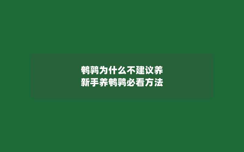 鹌鹑为什么不建议养 新手养鹌鹑必看方法