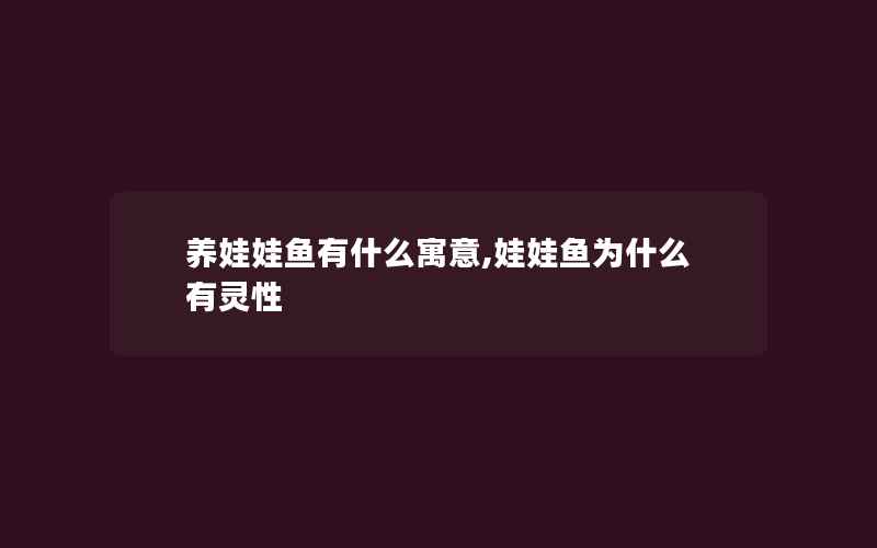 养娃娃鱼有什么寓意,娃娃鱼为什么有灵性