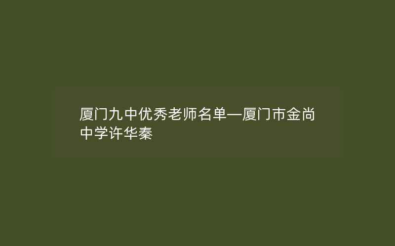 厦门九中优秀老师名单—厦门市金尚中学许华秦