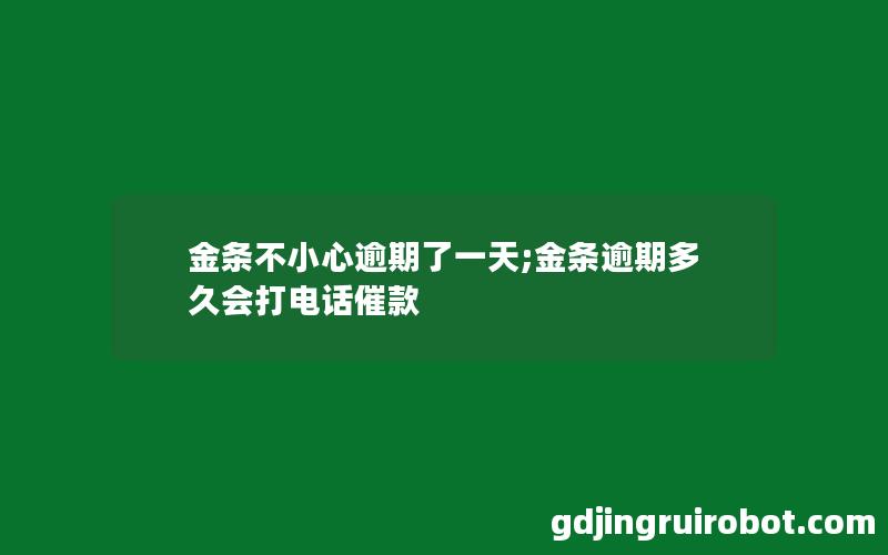 金条不小心逾期了一天;金条逾期多久会打电话催款