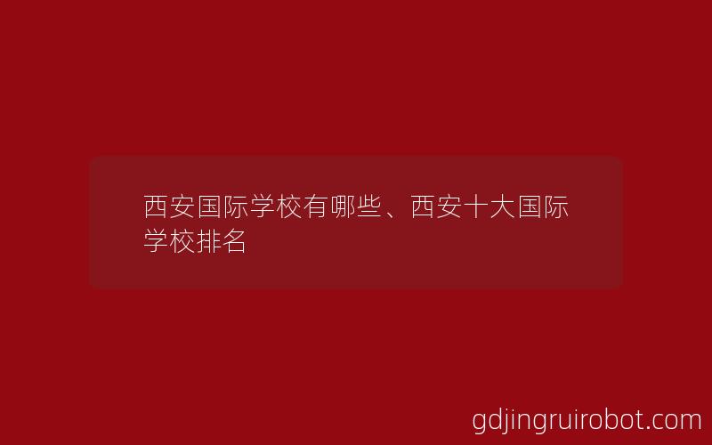 西安国际学校有哪些、西安十大国际学校排名