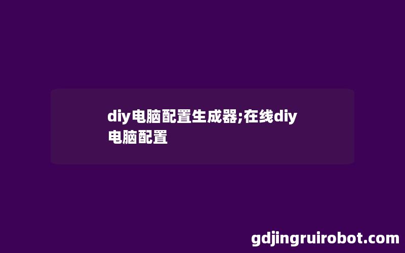 diy电脑配置生成器;在线diy电脑配置