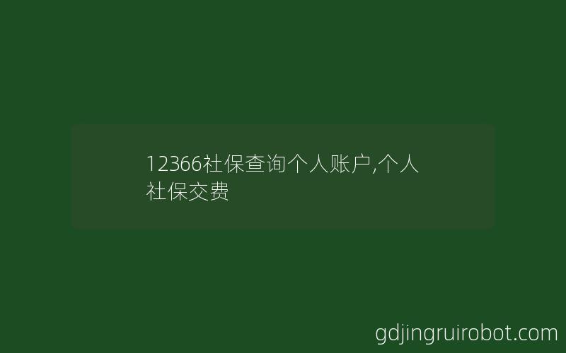 12366社保查询个人账户,个人社保交费