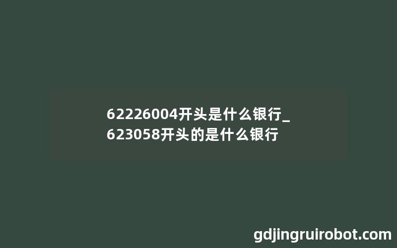 62226004开头是什么银行_623058开头的是什么银行