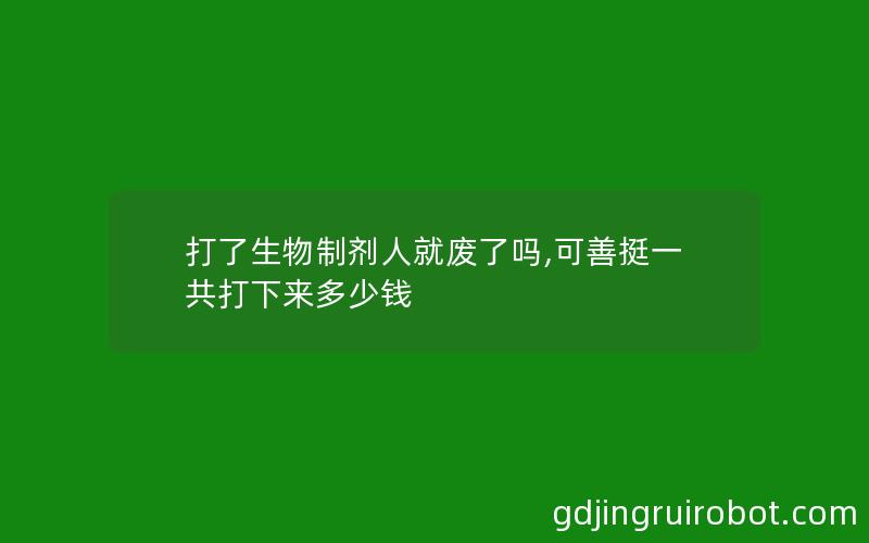 打了生物制剂人就废了吗,可善挺一共打下来多少钱