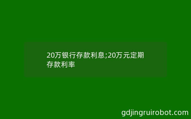 20万银行存款利息;20万元定期存款利率