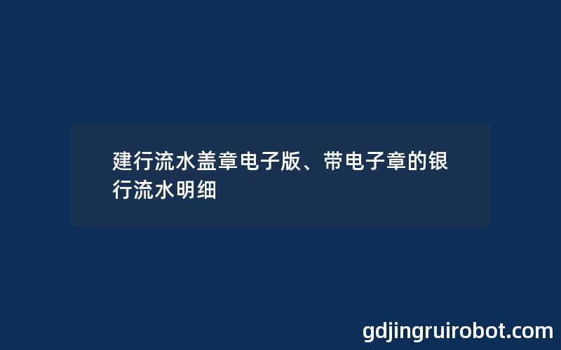 建行流水盖章电子版、带电子章的银行流水明细