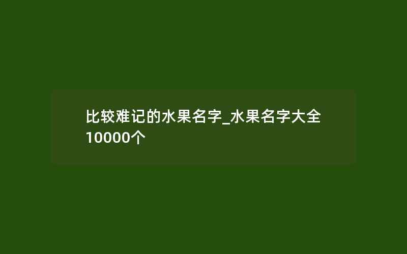 比较难记的水果名字_水果名字大全10000个