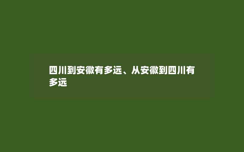 四川到安徽有多远、从安徽到四川有多远