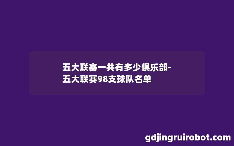 五大联赛一共有多少俱乐部-五大联赛98支球队名单