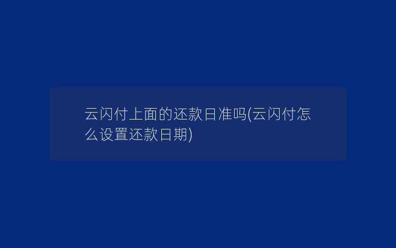 云闪付上面的还款日准吗(云闪付怎么设置还款日期)