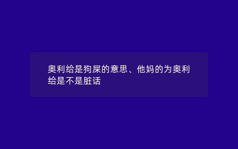 奥利给是狗屎的意思、***的为奥利给是不是脏话