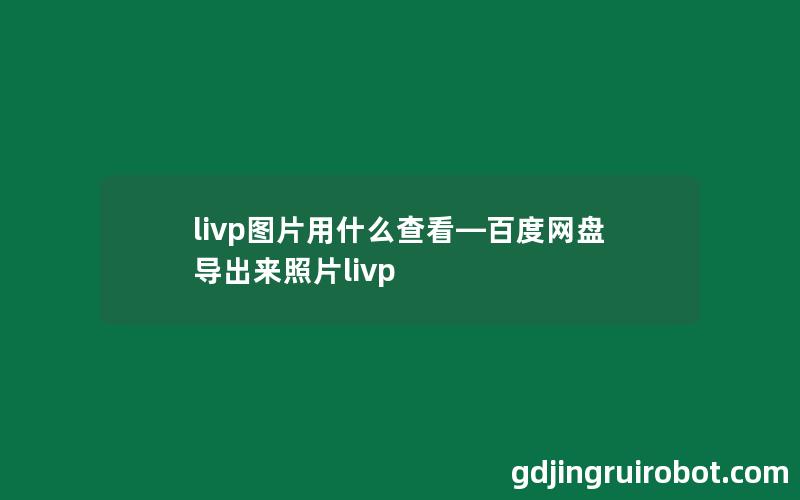 livp图片用什么查看—百度网盘导出来照片livp